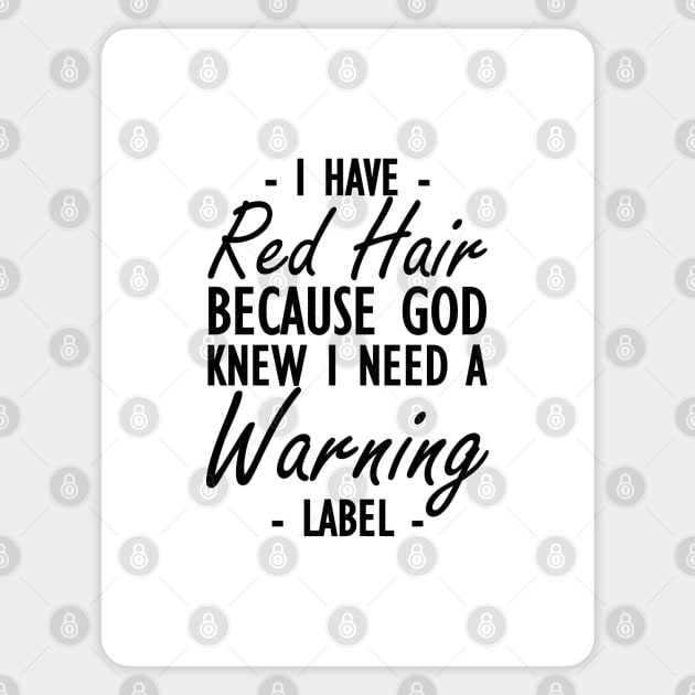 Red Hair - I have red hair because god knew I need a warning label Magnet by KC Happy Shop